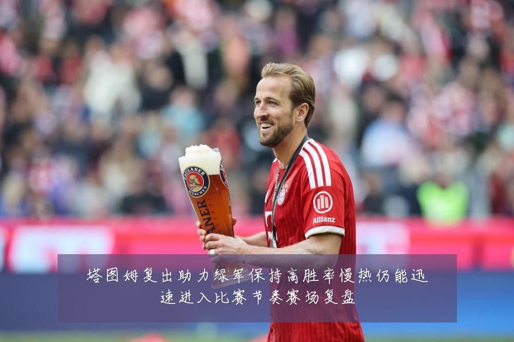 塔图姆复出助力绿军保持高胜率慢热仍能迅速进入比赛节奏赛场复盘